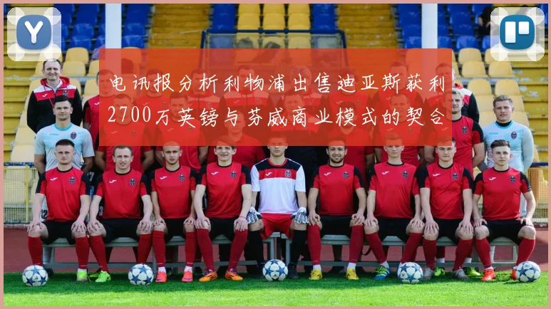 电讯报分析利物浦出售迪亚斯获利2700万英镑与芬威商业模式的契合